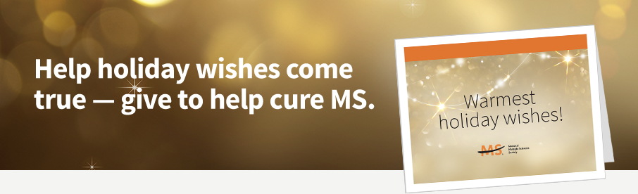 Help holiday wishes come true - give to help cure MS. Warmest holiday wishes!